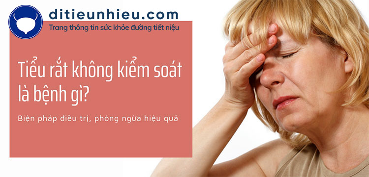 Tiểu rắt không kiểm soát là bệnh gì? Điều trị như thế nào?