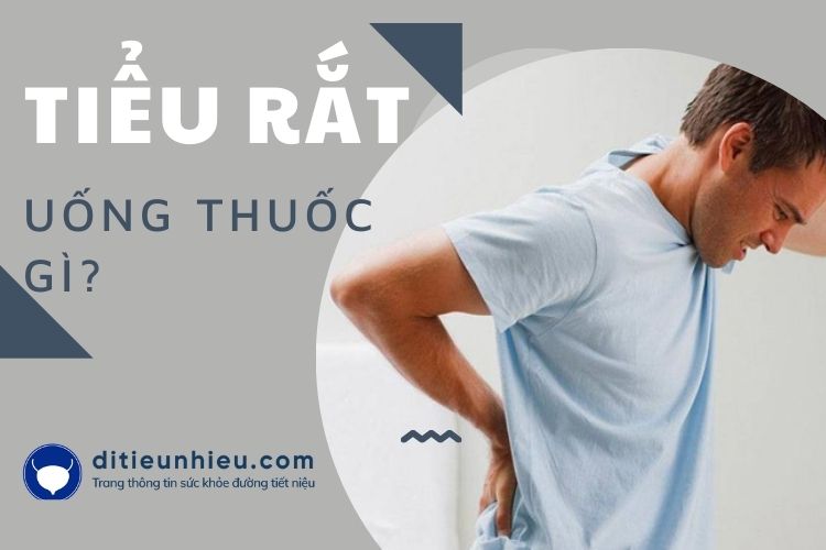 Tiểu rắt uống thuốc gì? Những chia sẻ hữu ích dành cho bạn