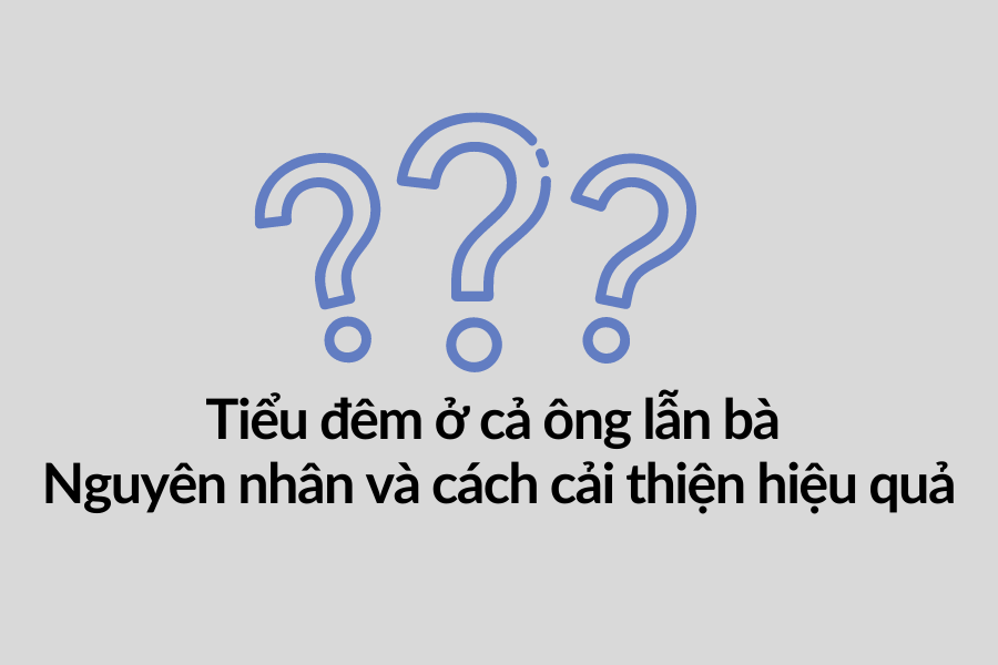 Tiểu đêm ở cả ông lẫn bà - Nguyên nhân và cách chữa theo lời khuyên chuyên gia