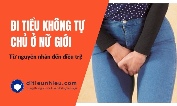 Tiểu không tự chủ ở nữ giới - Nguyên nhân và cách điều trị