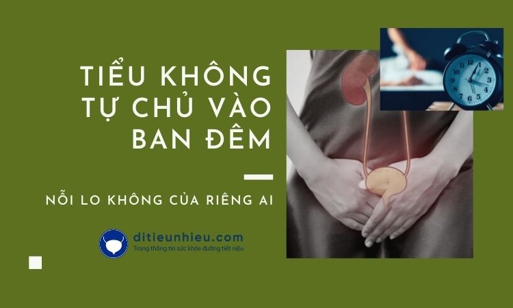 Tiểu không tự chủ vào ban đêm - Nỗi lo không của riêng ai!